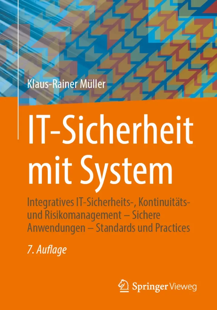 Die Abbildung zeigt das überwiegend orangefarbene Cover der 7. Auflage des Buchs "IT-Sicherheit mit System" von Klaus-Rainer Müller, das im Juli 2026 erschienen ist. Es hat die Untertitel "Integratives IT-Sicherheits-, Kontinuitäts- und Risikomanagement - Sichere Anwendungen - Standards und Practices". Das Buch ist im Springer Vieweg Verlag erschienen.